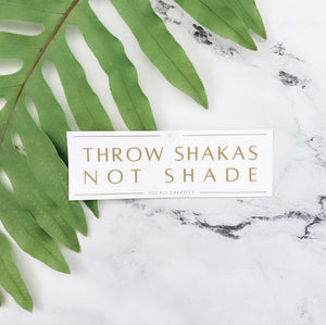 Throw Shakas Not Shade Sticker